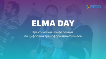 ELMA DAY 2018 — Практическая конференция по цифровой трансформации бизнеса