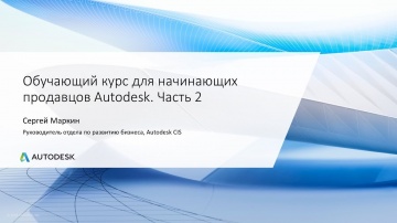 Autodesk CIS: Обучающий курс для начинающих продавцов Autodesk. Часть 2