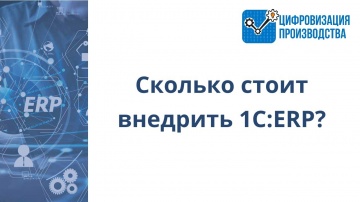 Цифровизация Производства: Сколько стоит внедрить 1С:ERP? - видео