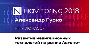 НАВИТОРИНГ-2018: Александр Гурко (НП «ГЛОНАСС») - Развитие навигационных технологий на рынке Автонет