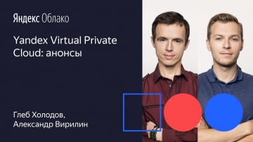 Yandex.Cloud: Yandex Virtual Private Cloud анонсы Глеб Холодов Александр Вирилин 01 10 19 - видео