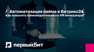 Первый Бит: Автоматизация найма в Битрикс24. Как повысить производительность HR менеджера? | - виде
