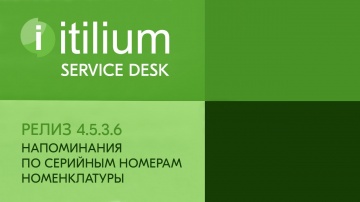 Деснол Софт: Напоминания по серийным номерам номенклатуры в Service Desk Итилиум (релиз 4.5.3.6) - в