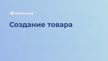 МойСклад: 7_Создание товара - видео