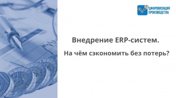 Цифровизация Производства: Внедрение 1С:ERP. На чем сэкономить без потерь? - видео