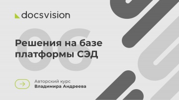 Docsvision: 06. Что такое СЭД и как её внедрять? Примеры решений на базе платформы СЭД - видео