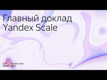 Yandex.Cloud: Yandex Scale 2022. Главный доклад. - видео