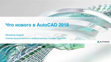 Что нового? Autodesk AutoCAD 2018. Андрей Михайлов, Autodesk Expert Elite