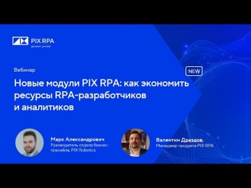 RPA: Вебинар "Новые модули PIX RPA: как экономить ресурсы RPA-разработчиков и аналитиков" - видео