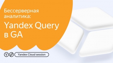 Yandex.Cloud: Бессерверная аналитика:Yandex Query в GA - видео