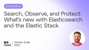 Yandex.Cloud: Search, Observe, and Protect: What's new with Elasticsearch and the Elastic Stack - ви