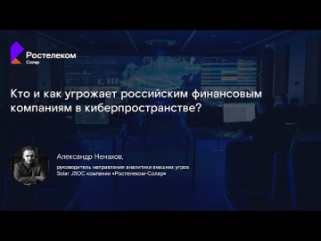 Ростелеком - Солар: Вебинар Solar JSOC «Кто и как угрожает российским финансовым компаниям в киберпр
