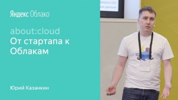 Yandex.Cloud: От стартапа к Облакам - Юрий Казанкин - видео