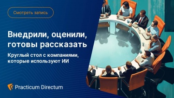 Directum: Внедрили, оценили, готовы рассказать: круглый стол с компаниями, которые используют ИИ - в