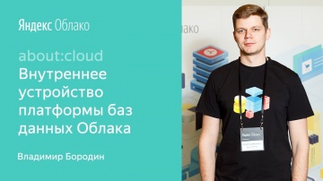 Yandex.Cloud: 1. Внутреннее устройство платформы баз данных в Яндекс.Облаке – Владимир Бородин - в