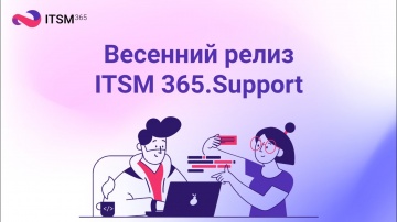 Релиз ITSM 365.Support: используйте новое, чтобы быть лучше