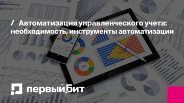 Первый Бит: Автоматизация управленческого учета: необходимость, инструменты автоматизации, эффекты |