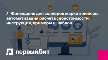 Первый Бит: Финмодель для селлеров маркетплейсов: автоматизация расчета себестоимости | - видео