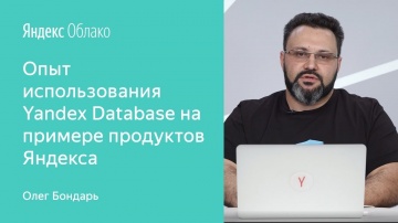 Yandex.Cloud: Опыт использования Yandex Database на примере продуктов Яндекса - Олег Бондарь - видео