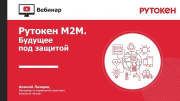 Актив: Вебинар «Рутокен М2М: будущее под защитой» - видео