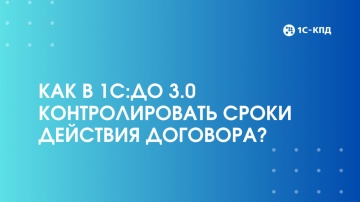 1С-КПД: Как в 1С:Документооборот 3.0 контролировать сроки действия договора? - видео