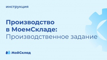 МойСклад: Производство в МоемСкладе - производственное задание - видео