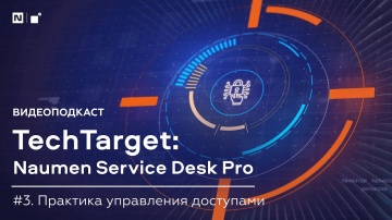 NAUMEN: Видеоподкаст TechTarget. Naumen Service Desk Pro: Практика управления доступами - видео